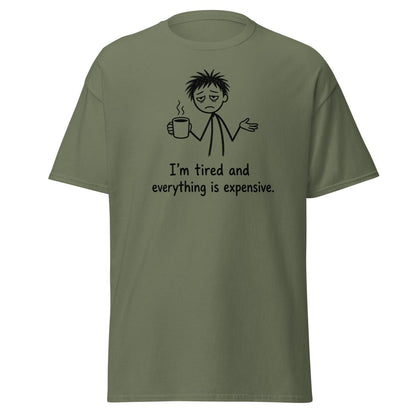 I'm Tired And Everything Is Expensive Tee - Military Green - TeeRipple