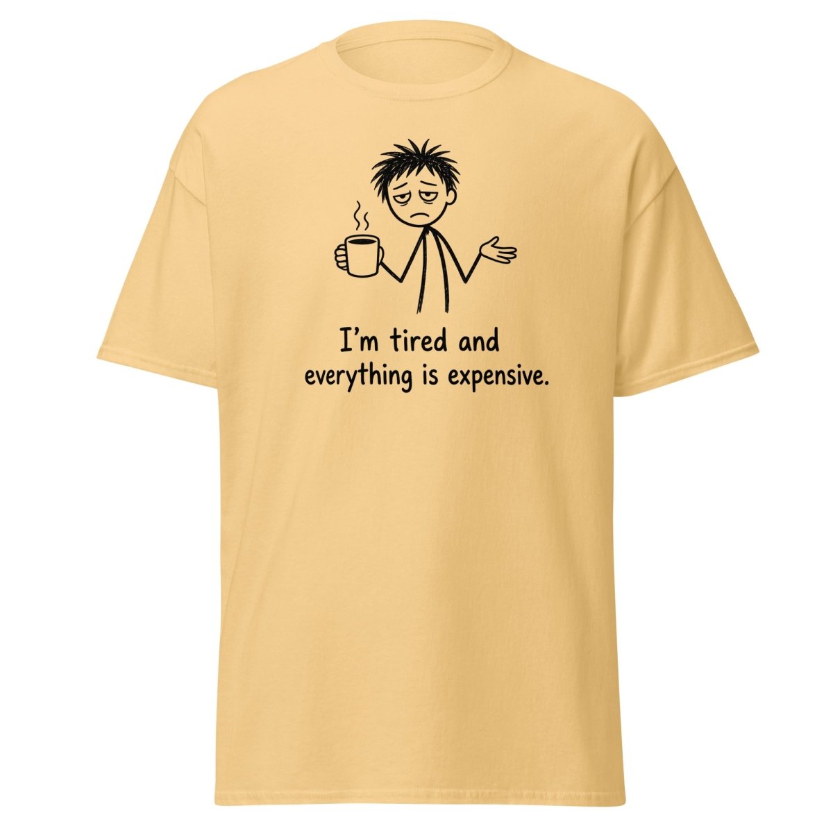 I'm Tired And Everything Is Expensive Tee - Yellow Haze - TeeRipple