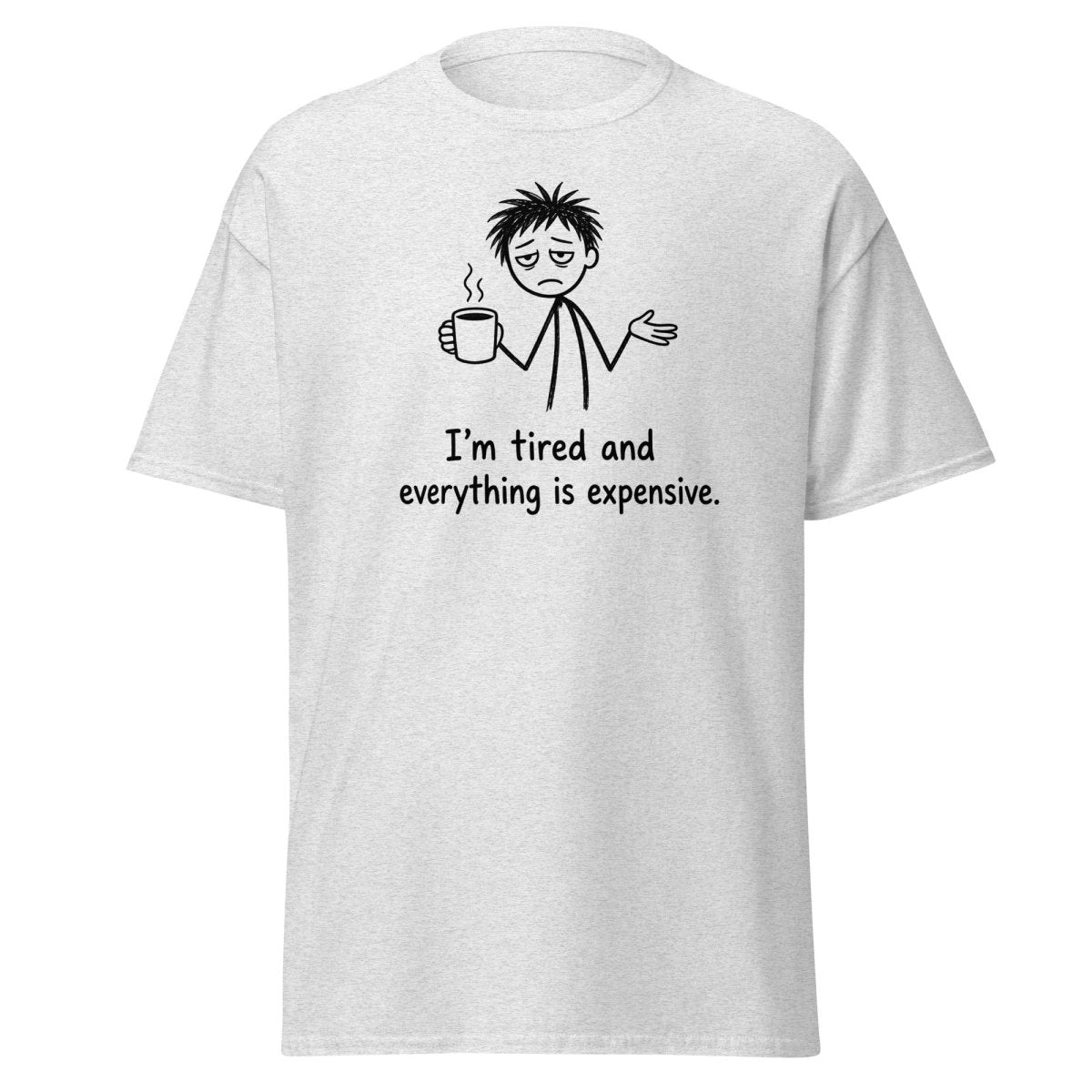 I'm Tired And Everything Is Expensive Tee - Ash - TeeRipple