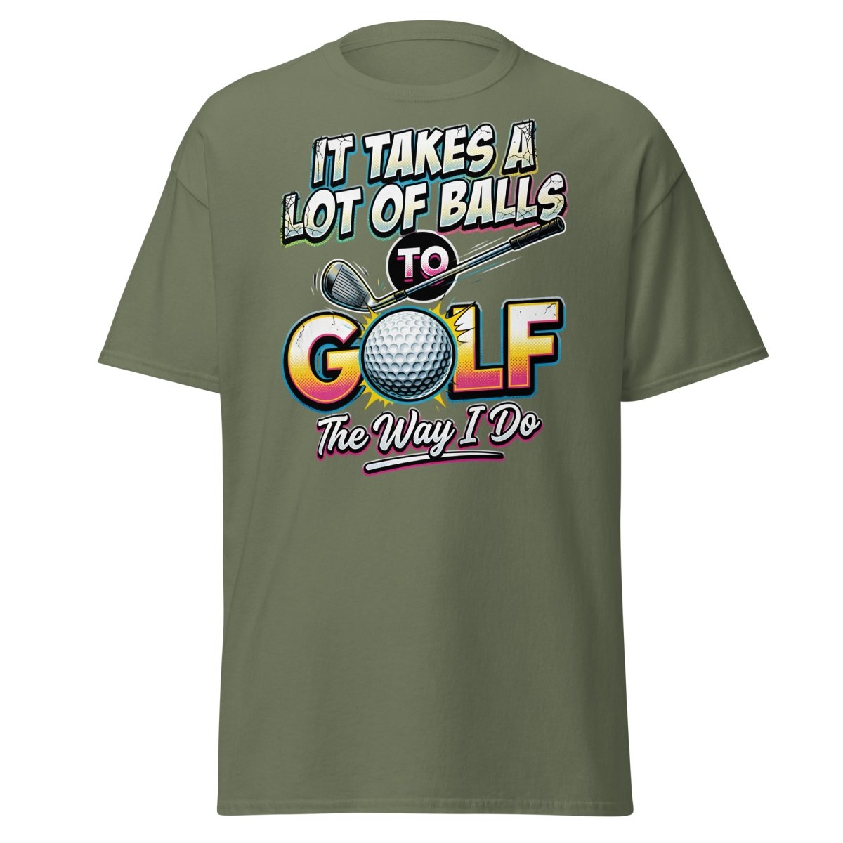It Takes A Lot Of Balls To Golf The Way I Do T-Shirt - Military Green - TeeRipple