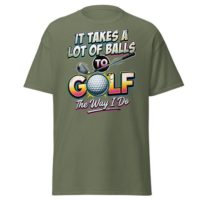 It Takes A Lot Of Balls To Golf The Way I Do T-Shirt - Military Green - TeeRipple