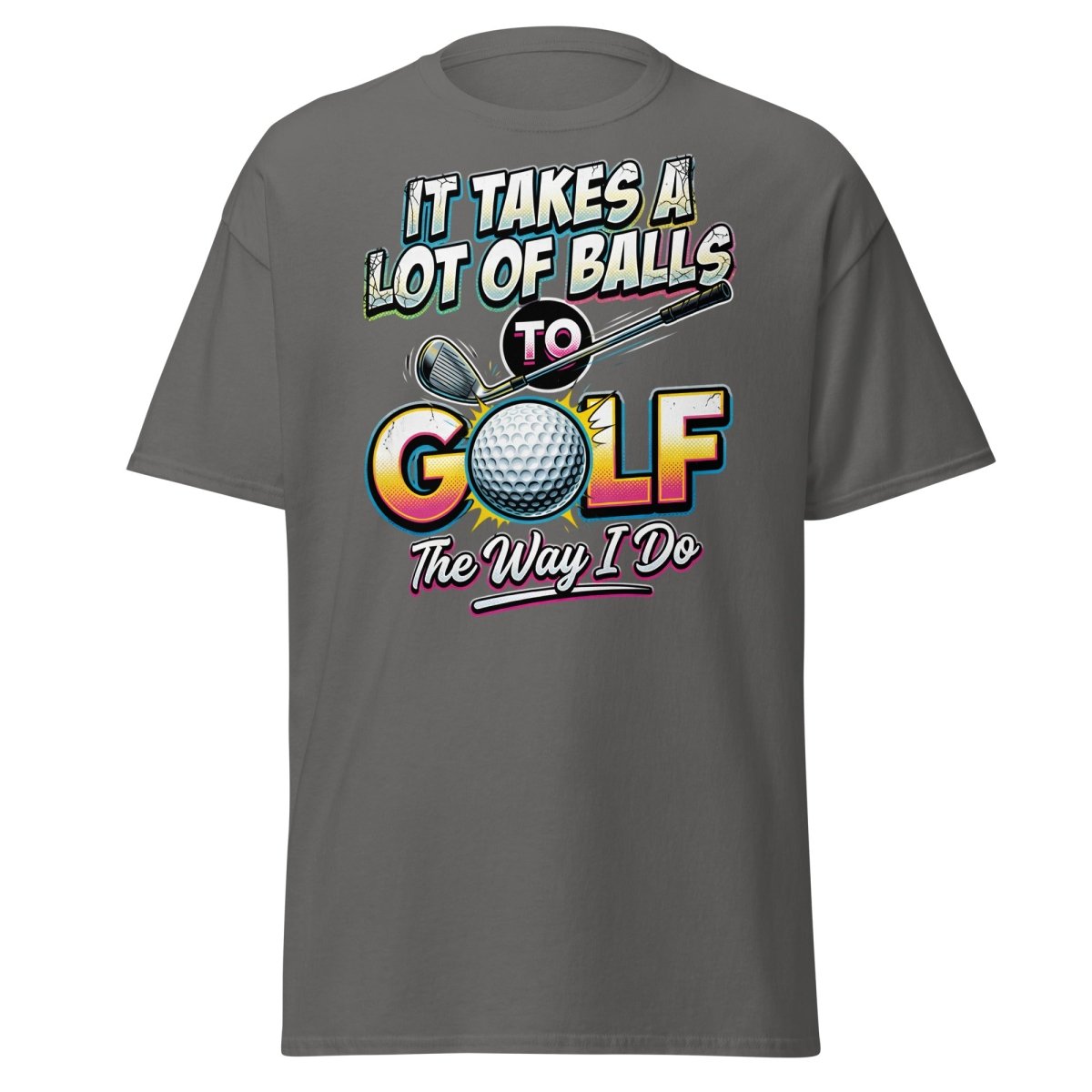 It Takes A Lot Of Balls To Golf The Way I Do T-Shirt - Charcoal - TeeRipple