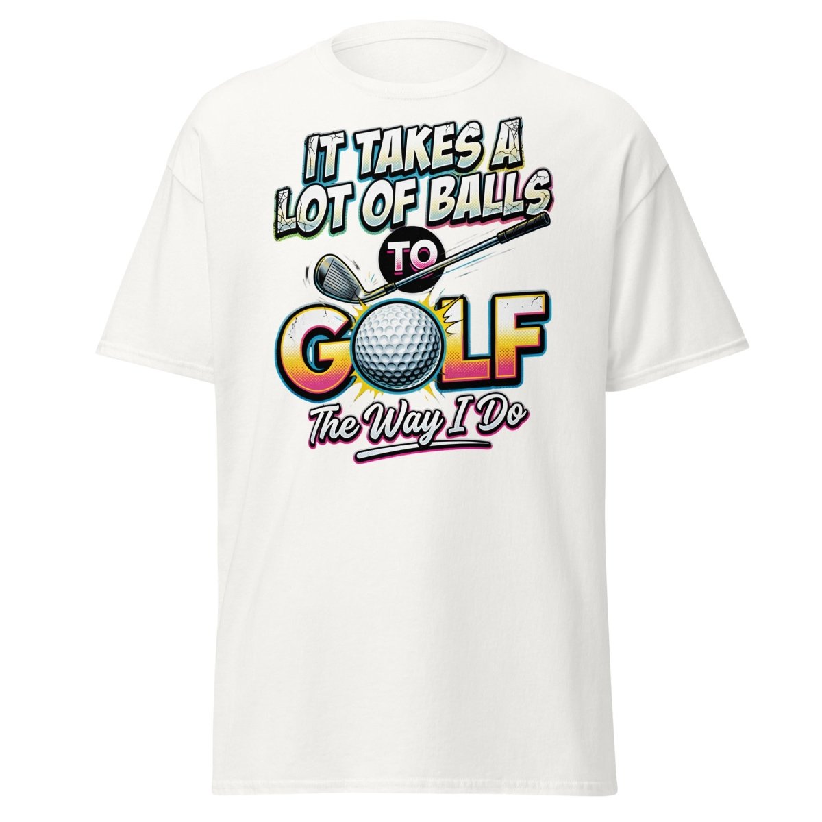It Takes A Lot Of Balls To Golf The Way I Do T-Shirt - White - TeeRipple