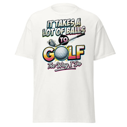 It Takes A Lot Of Balls To Golf The Way I Do T-Shirt - White - TeeRipple