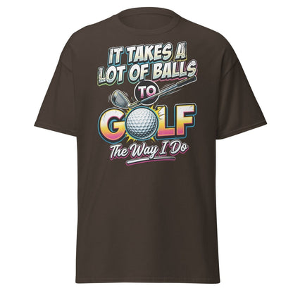 It Takes A Lot Of Balls To Golf The Way I Do T-Shirt - Dark Chocolate - TeeRipple