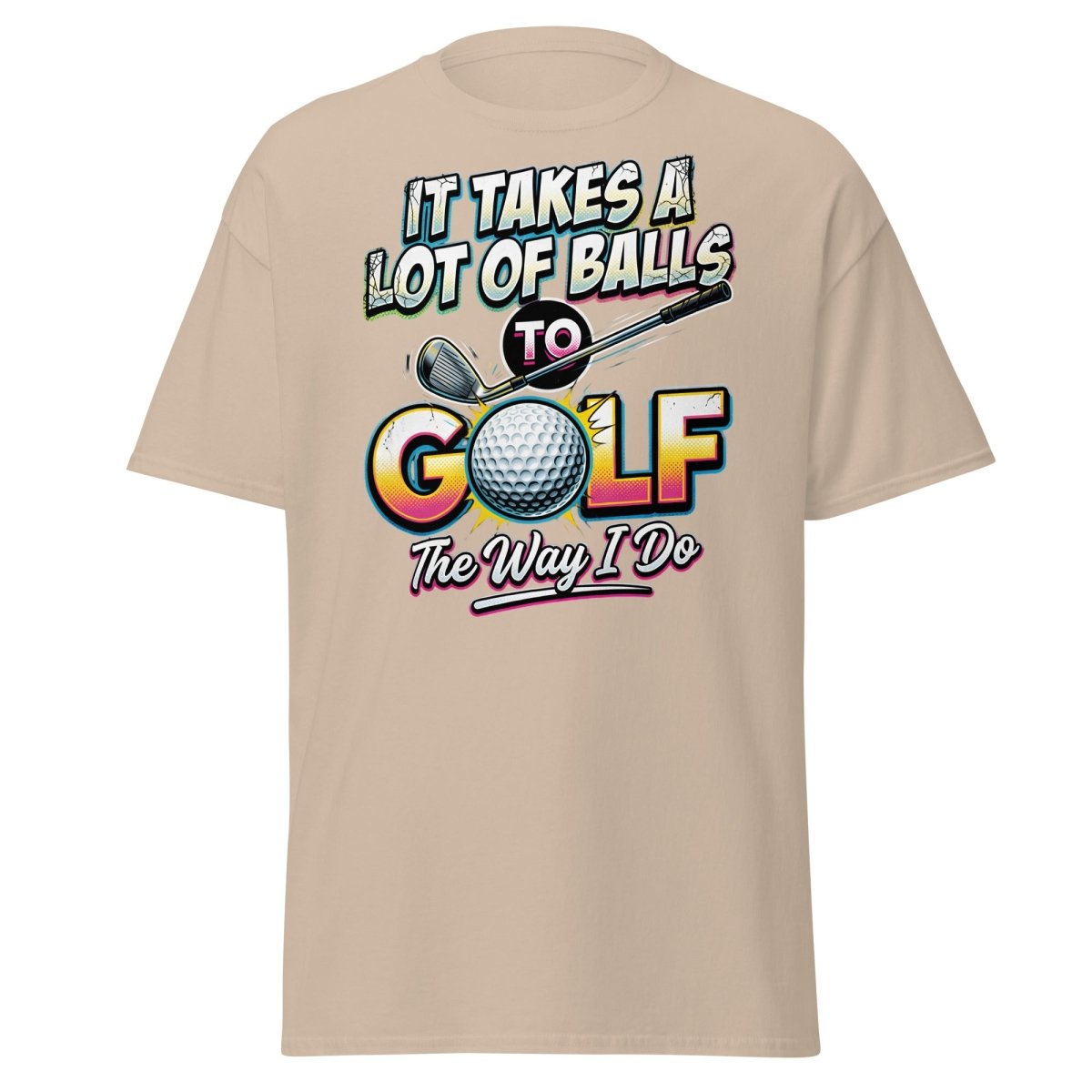 It Takes A Lot Of Balls To Golf The Way I Do T-Shirt - Sand - TeeRipple