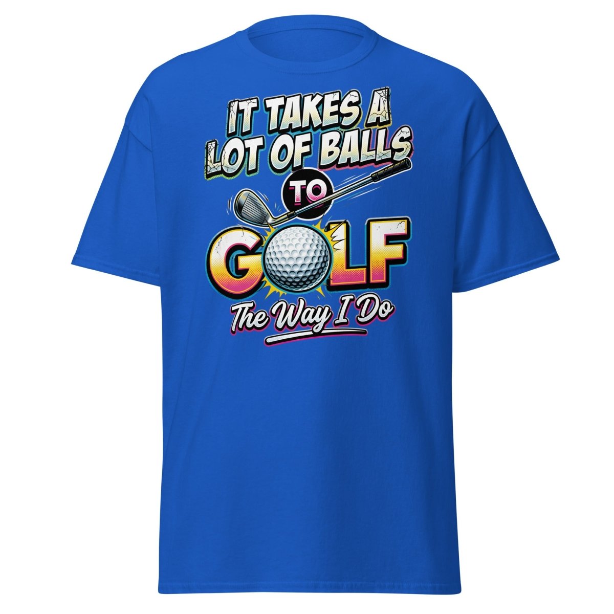 It Takes A Lot Of Balls To Golf The Way I Do T-Shirt - Royal - TeeRipple