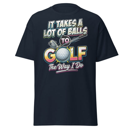 It Takes A Lot Of Balls To Golf The Way I Do T-Shirt - Navy - TeeRipple
