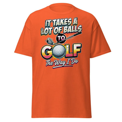 It Takes A Lot Of Balls To Golf The Way I Do T-Shirt - Orange - TeeRipple