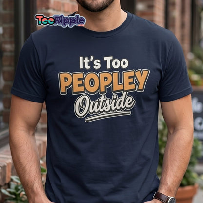 It's Too Peoply Outside Funny Introvert T-Shirt - Maroon - TeeRipple