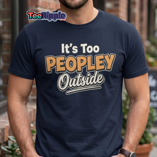 It's Too Peoply Outside Funny Introvert T-Shirt - Maroon - TeeRipple