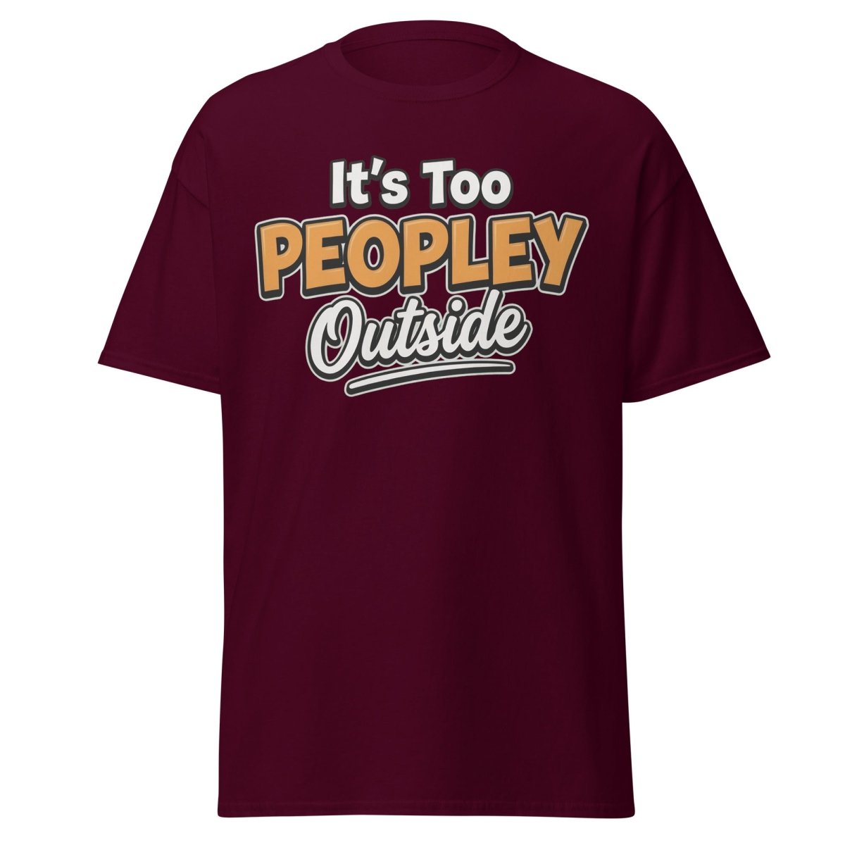 It's Too Peoply Outside Funny Introvert T-Shirt - Maroon - TeeRipple