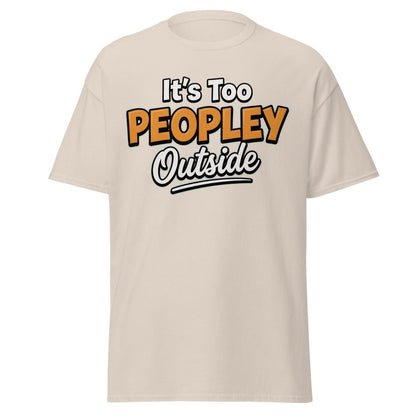 It's Too Peoply Outside Funny Introvert T-Shirt - Natural - TeeRipple