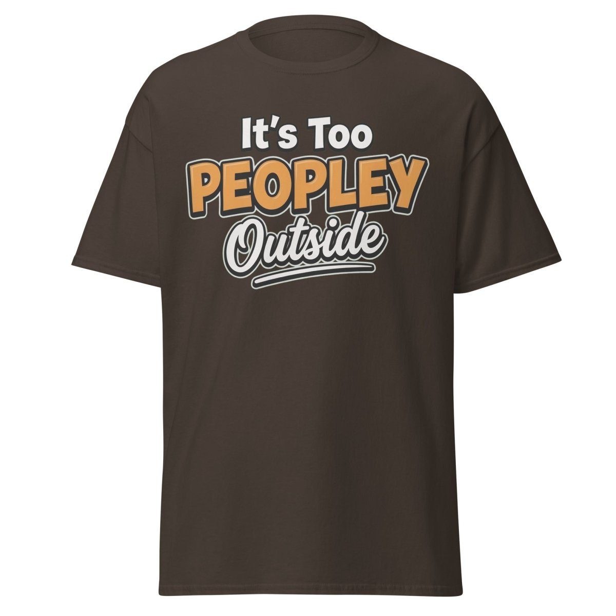It's Too Peoply Outside Funny Introvert T-Shirt - Dark Chocolate - TeeRipple