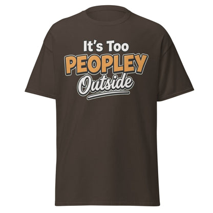 It's Too Peoply Outside Funny Introvert T-Shirt - Dark Chocolate - TeeRipple