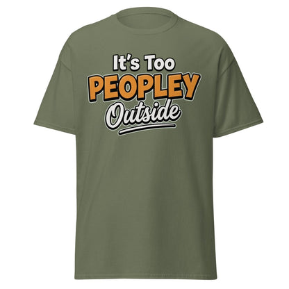 It's Too Peoply Outside Funny Introvert T-Shirt - Military Green - TeeRipple