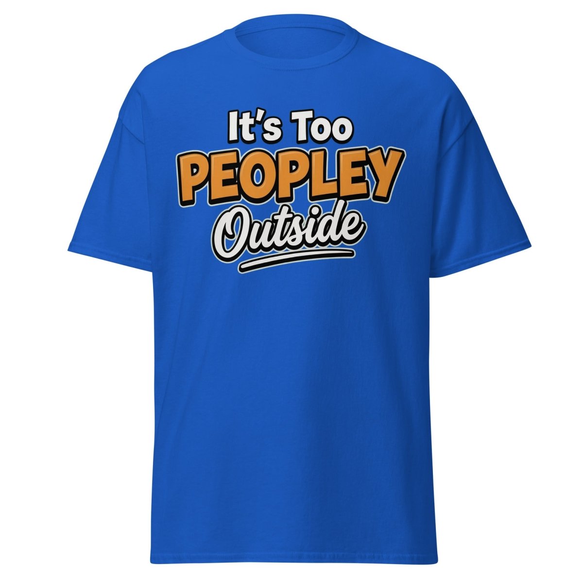 It's Too Peoply Outside Funny Introvert T-Shirt - Royal - TeeRipple
