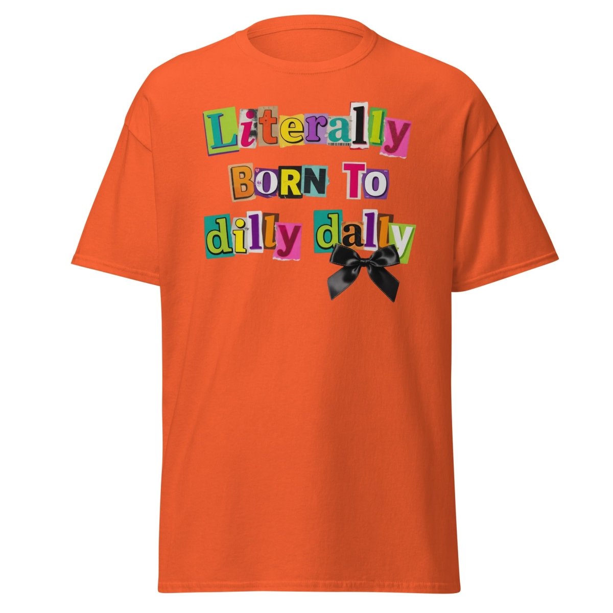 Literally Born to Dilly Dally T-Shirt – Funny Procrastination Tee - Orange - TeeRipple