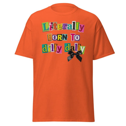 Literally Born to Dilly Dally T-Shirt – Funny Procrastination Tee - Orange - TeeRipple