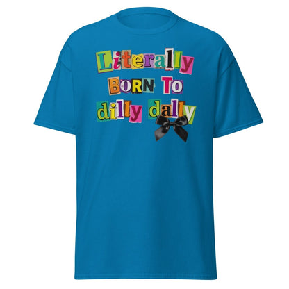 Literally Born to Dilly Dally T-Shirt – Funny Procrastination Tee - Sapphire - TeeRipple