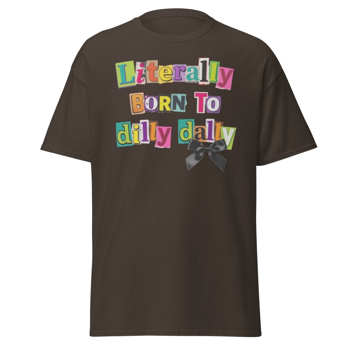 Literally Born to Dilly Dally T-Shirt – Funny Procrastination Tee - Dark Chocolate - TeeRipple