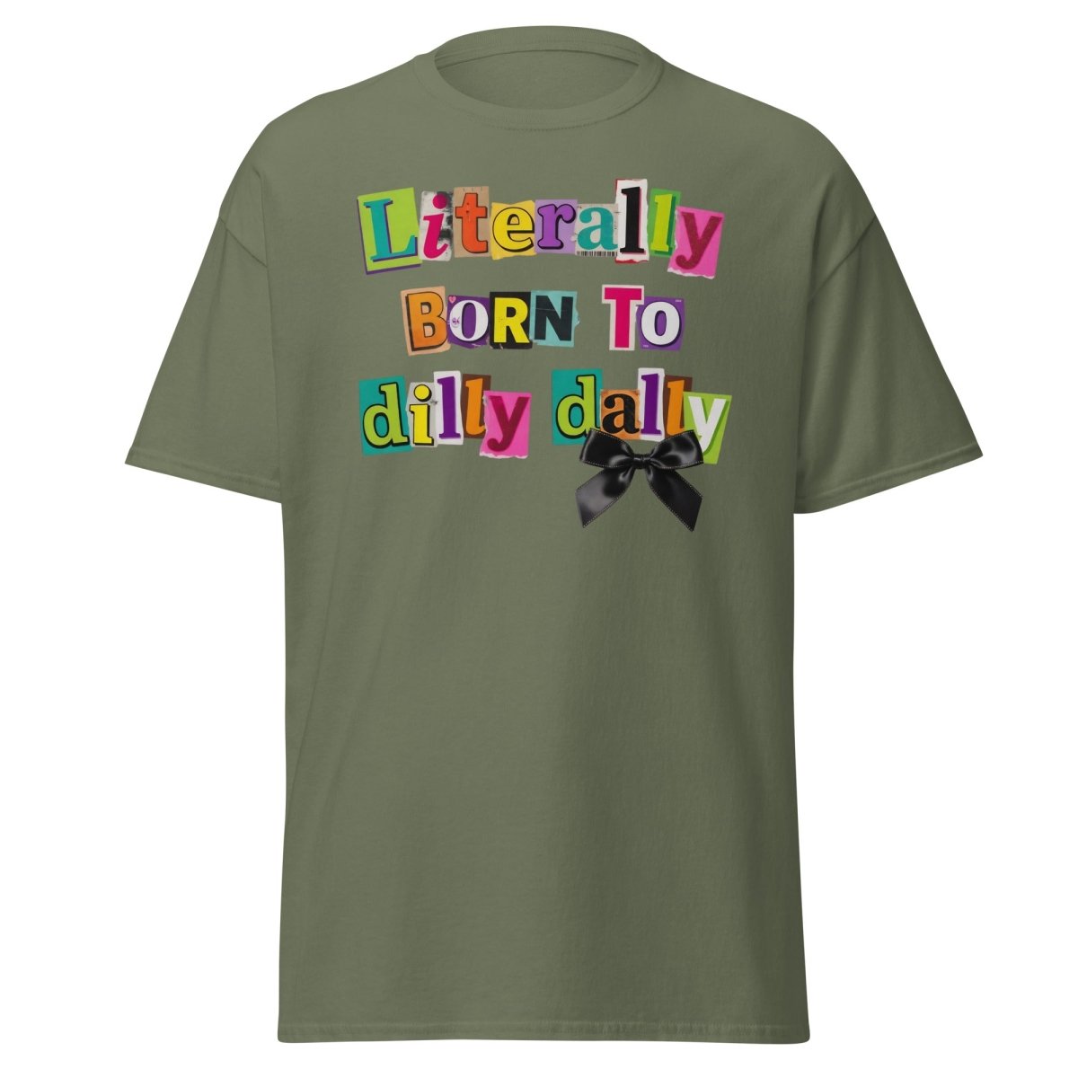 Literally Born to Dilly Dally T-Shirt – Funny Procrastination Tee - Military Green - TeeRipple