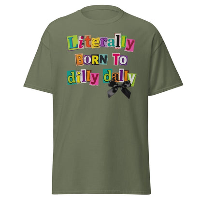Literally Born to Dilly Dally T-Shirt – Funny Procrastination Tee - Military Green - TeeRipple
