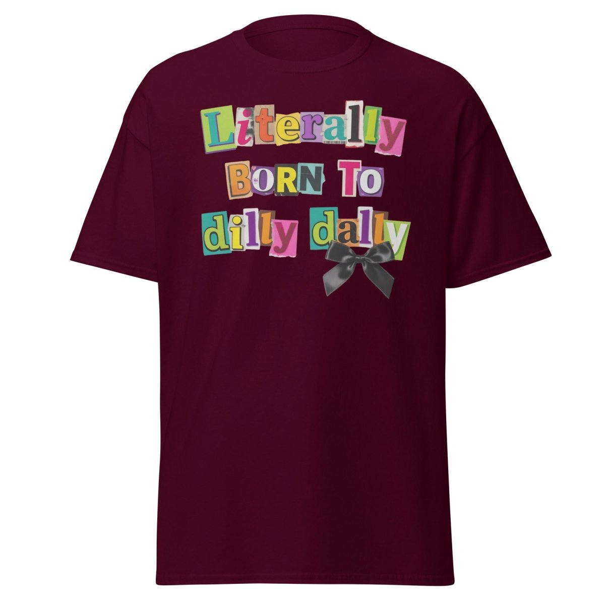 Literally Born to Dilly Dally T-Shirt – Funny Procrastination Tee - Maroon - TeeRipple