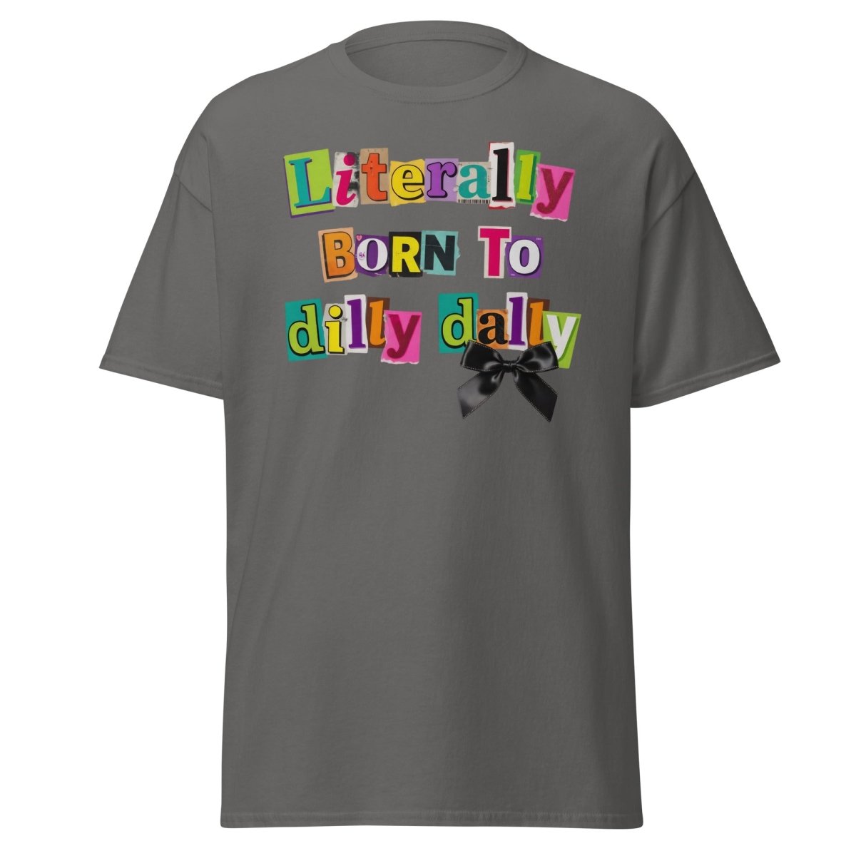 Literally Born to Dilly Dally T-Shirt – Funny Procrastination Tee - Charcoal - TeeRipple