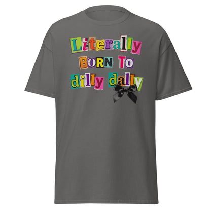 Literally Born to Dilly Dally T-Shirt – Funny Procrastination Tee - Charcoal - TeeRipple