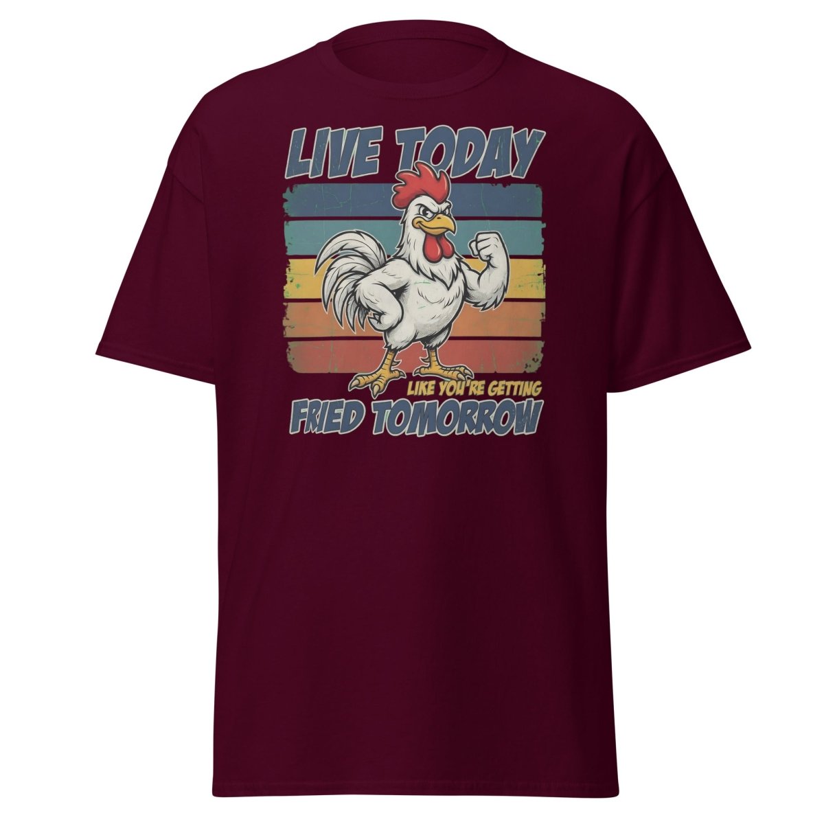 Live Today Like You're Getting Fried Tomorrow Rooster Tee - Maroon - TeeRipple