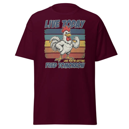 Live Today Like You're Getting Fried Tomorrow Rooster Tee - Maroon - TeeRipple