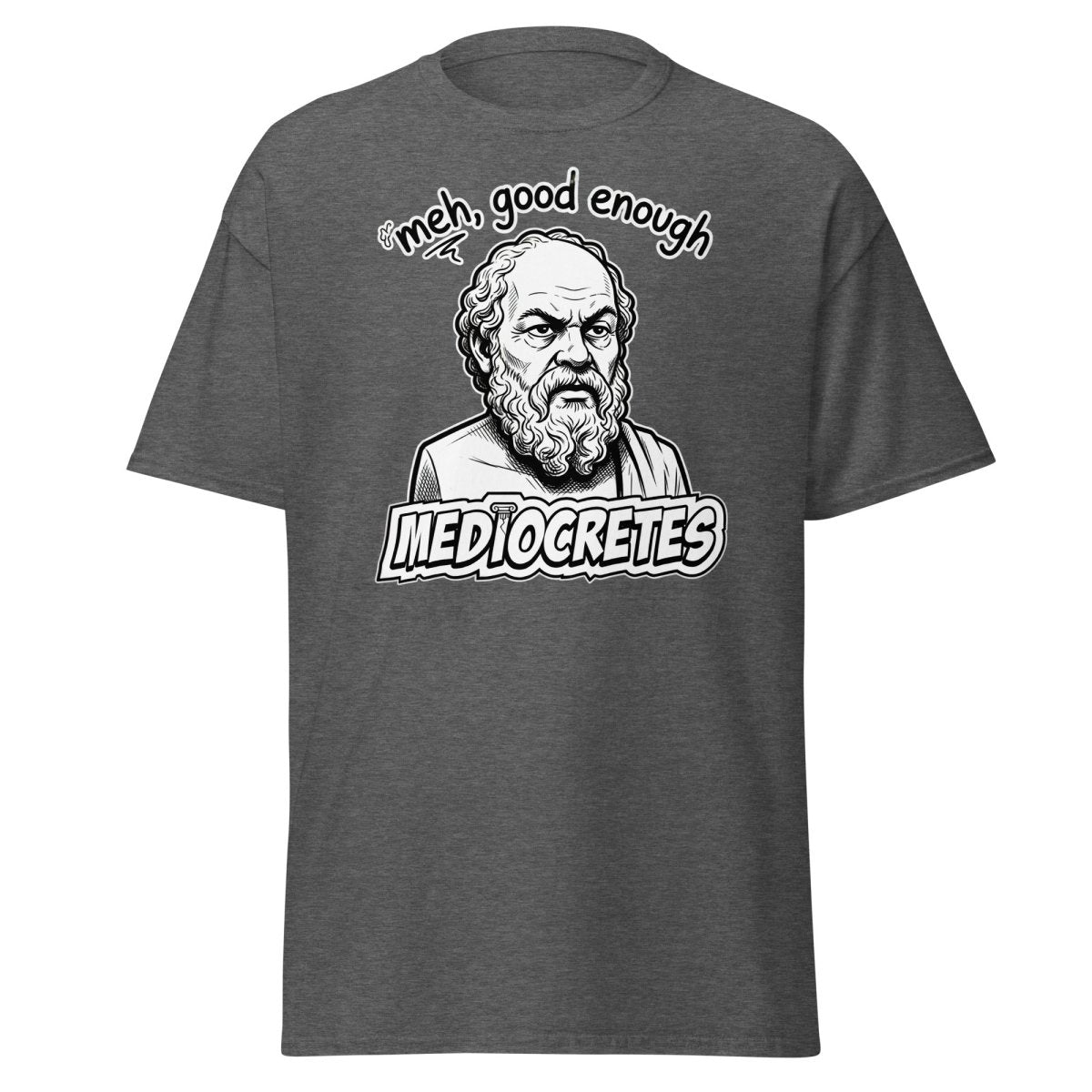 Mediocrates "Meh, Good Enough" Funny Socrates T-Shirt - Dark Heather - TeeRipple