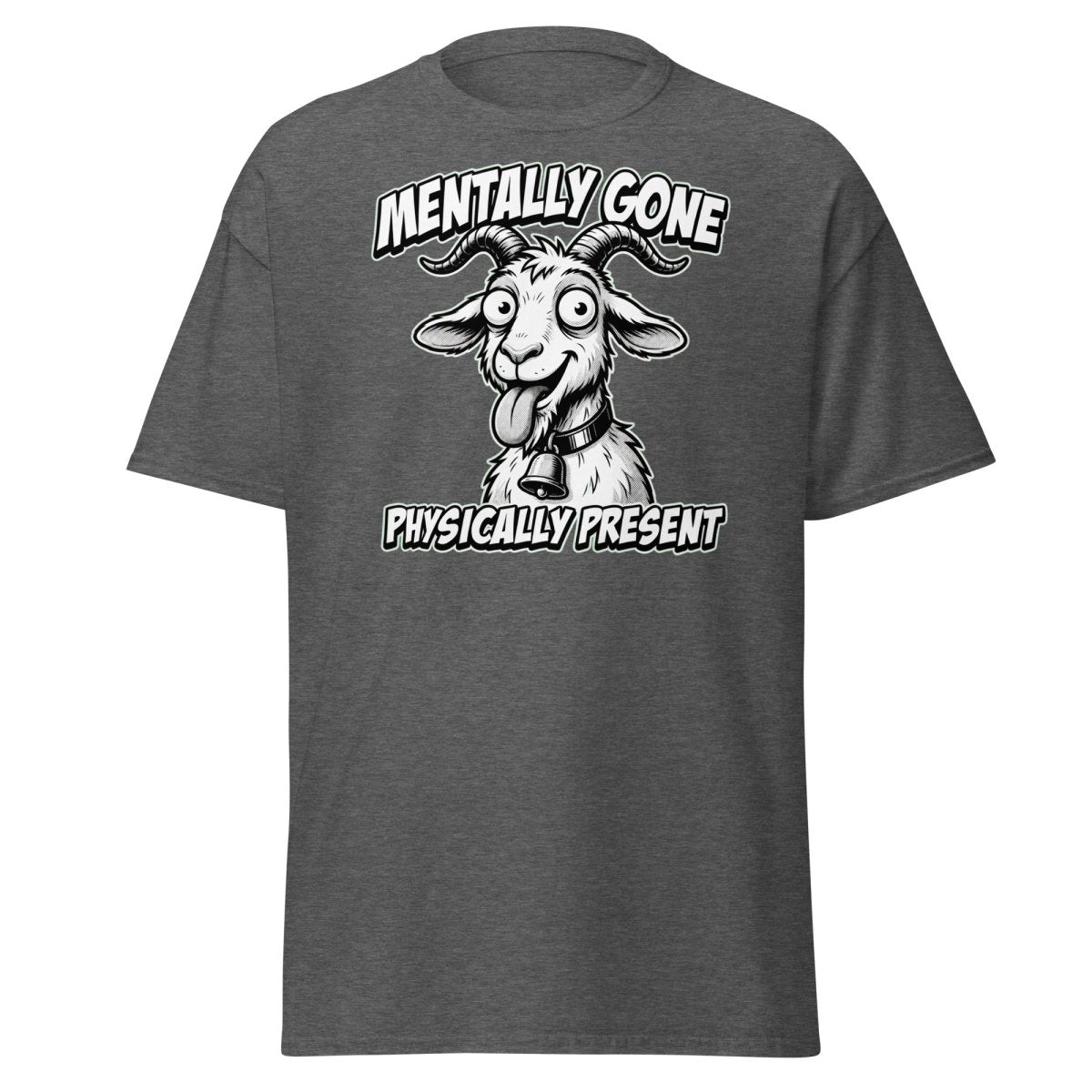 Mentally Gone Physically Present Goat T-Shirt | Funny Sarcastic Tee - Dark Heather - TeeRipple