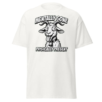 Mentally Gone Physically Present Goat T-Shirt | Funny Sarcastic Tee - White - TeeRipple