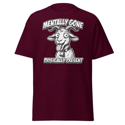 Mentally Gone Physically Present Goat T-Shirt | Funny Sarcastic Tee - Maroon - TeeRipple