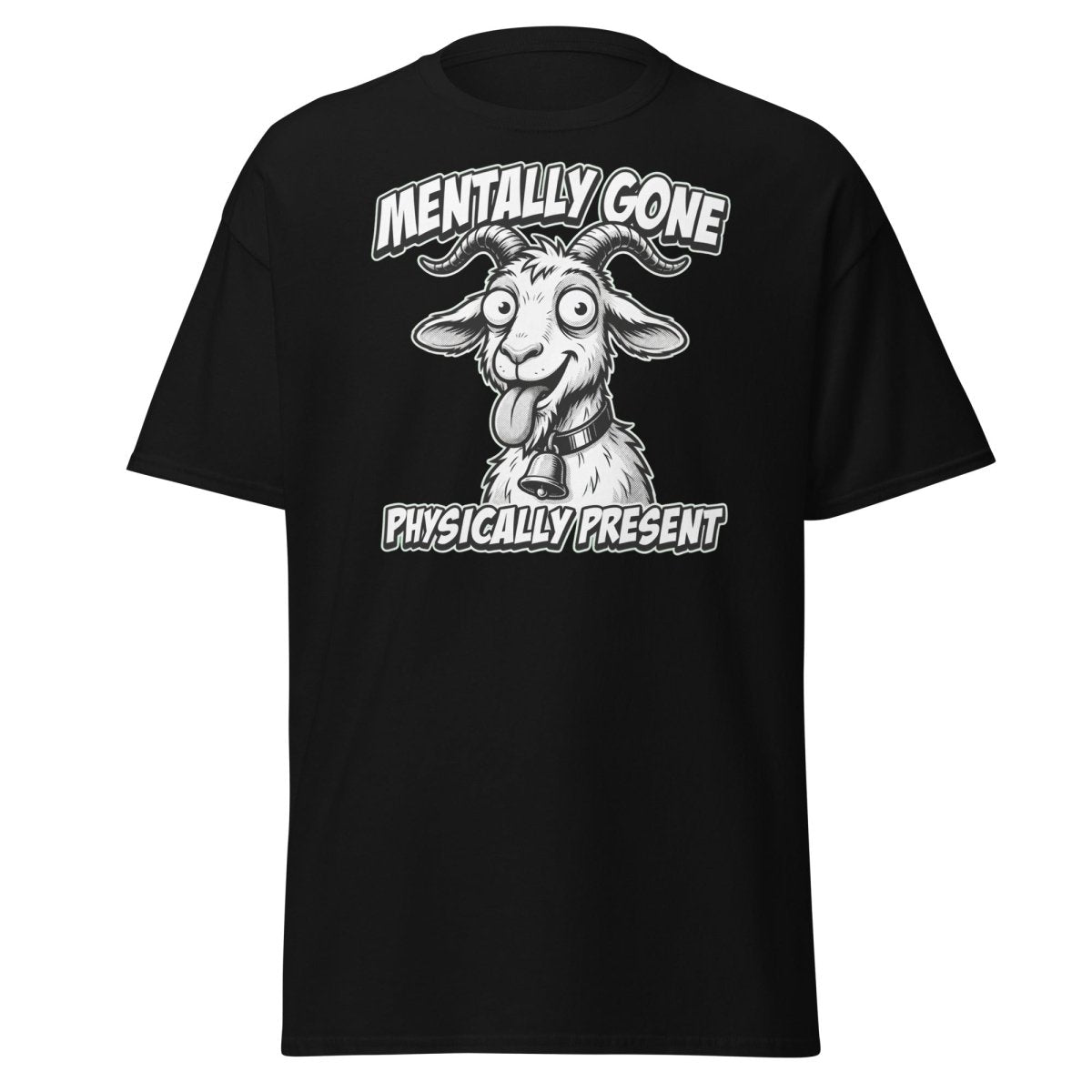 Mentally Gone Physically Present Goat T-Shirt | Funny Sarcastic Tee - Black - TeeRipple