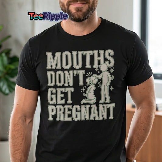 Mouths Don't Get Pregnant Funny Adult T-Shirt - Maroon - TeeRipple
