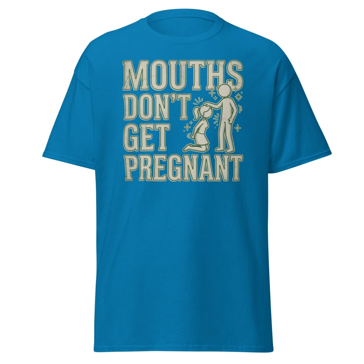 Mouths Don't Get Pregnant Funny Adult T-Shirt - Sapphire - TeeRipple