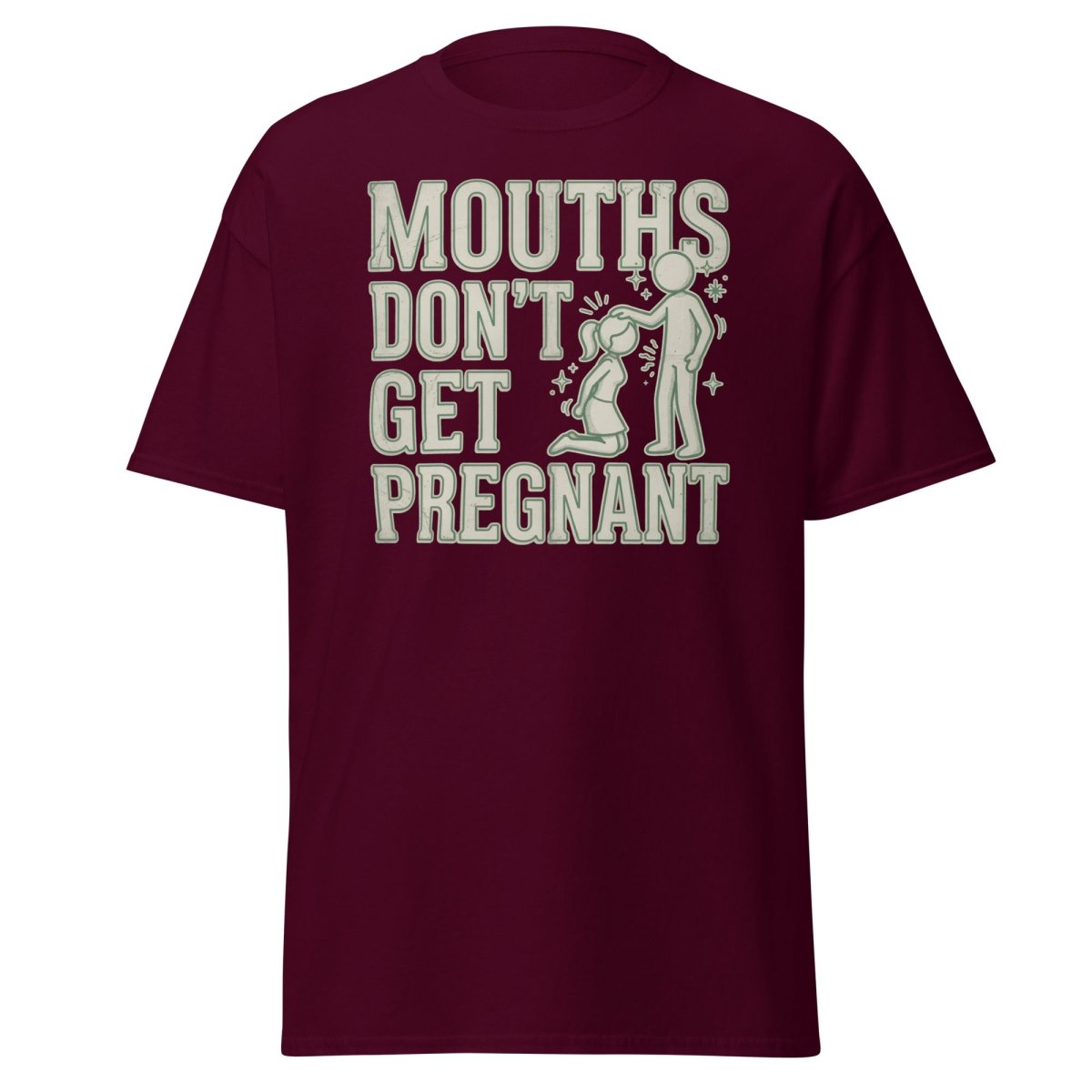 Mouths Don't Get Pregnant Funny Adult T-Shirt - Maroon - TeeRipple