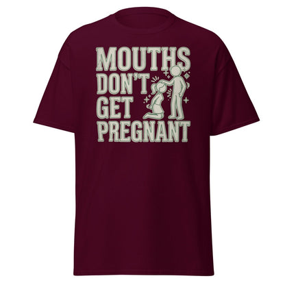 Mouths Don't Get Pregnant Funny Adult T-Shirt - Maroon - TeeRipple