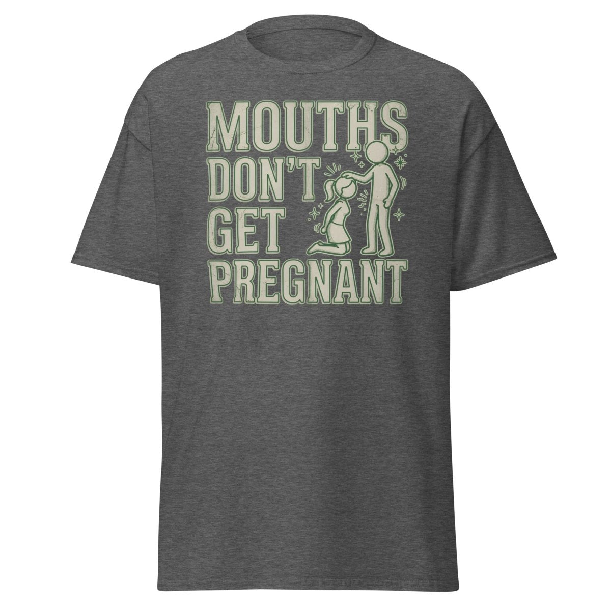 Mouths Don't Get Pregnant Funny Adult T-Shirt - Dark Heather - TeeRipple