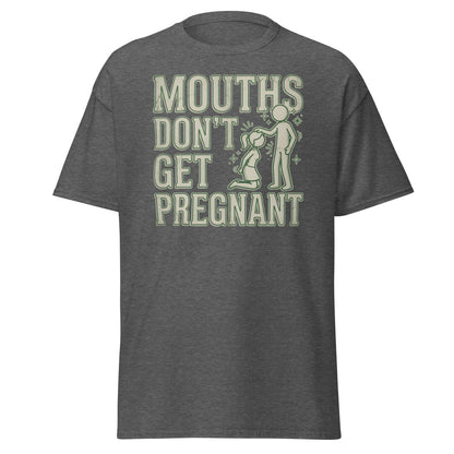 Mouths Don't Get Pregnant Funny Adult T-Shirt - Dark Heather - TeeRipple