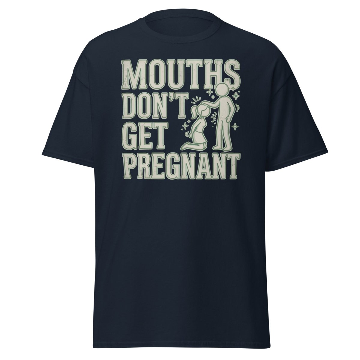 Mouths Don't Get Pregnant Funny Adult T-Shirt - Navy - TeeRipple