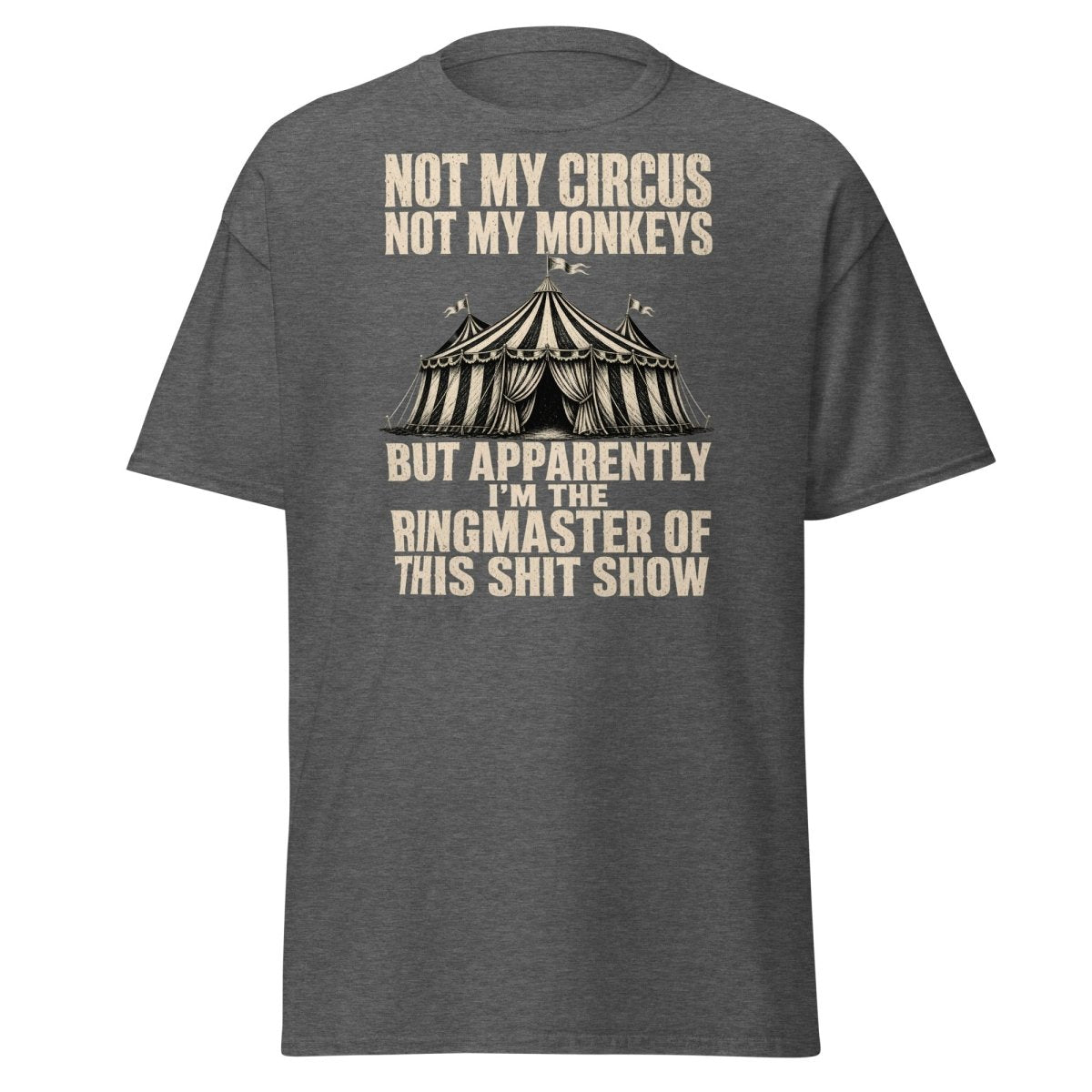 Not My Circus Not My Monkeys Funny Sarcastic T-Shirt - Dark Heather - TeeRipple