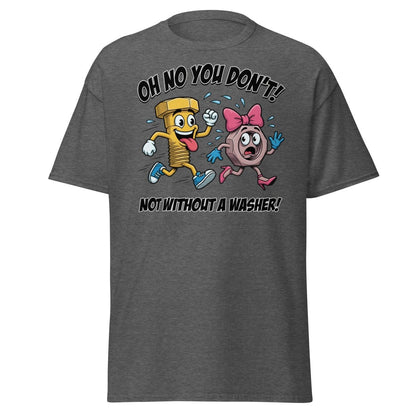 Oh No You Don't Not Without a Washer Funny Bolt Nut Tee - Dark Heather - TeeRipple
