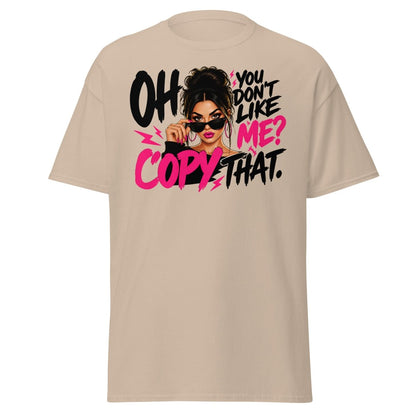 Oh You Don't Like Me Copy That Tee - Sand - TeeRipple