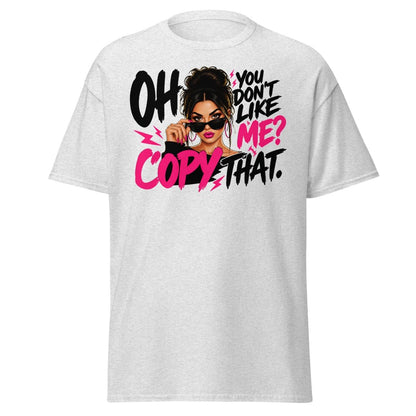 Oh You Don't Like Me Copy That Tee - Ash - TeeRipple