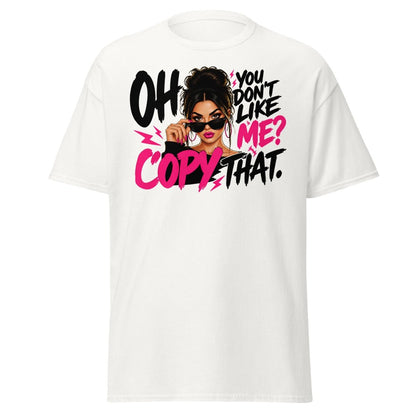 Oh You Don't Like Me Copy That Tee - White - TeeRipple