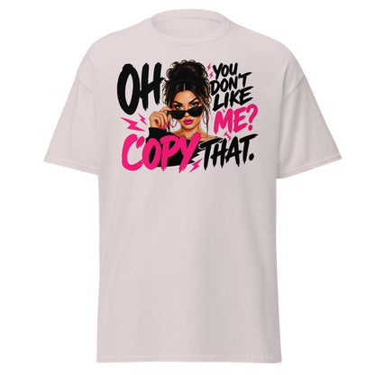 Oh You Don't Like Me Copy That Tee - Ice Grey - TeeRipple